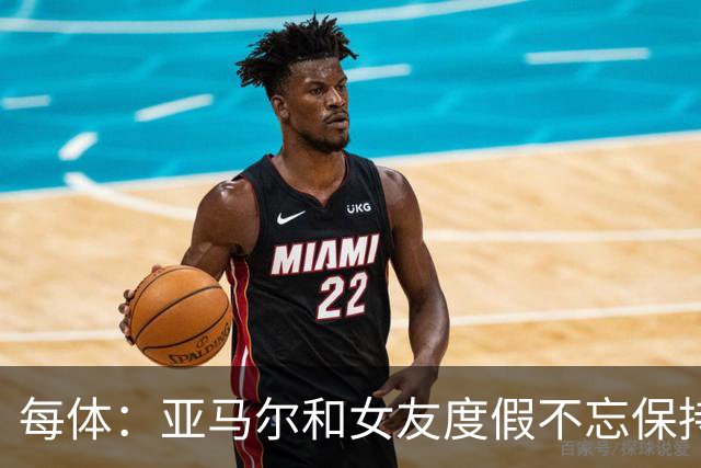 每体：亚马尔和女友度假不忘保持训练，女友吐槽“不像在度假”