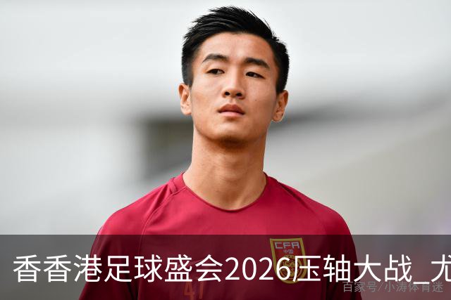 香香港足球盛会2026压轴大战 尤文图斯击败切尔西成功捧杯